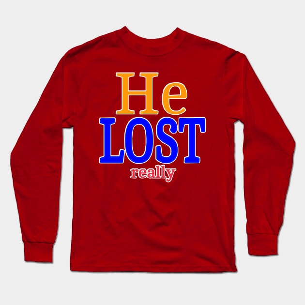 He LOST- Really - Back Long Sleeve T-Shirt by SubversiveWare